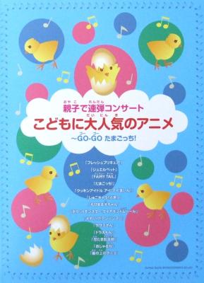 親子で連弾コンサート こどもに大人気のアニメ〜GO－GOたまごっち！ シンコーミュージック