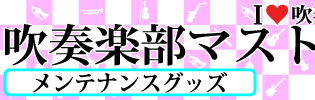 吹奏楽部マストアイテム特集!!【管楽器用メンテナンスグッズ】