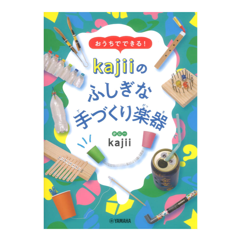 おうちでできる! kajiiのふしぎな手づくり楽器 ヤマハミュージックメディア