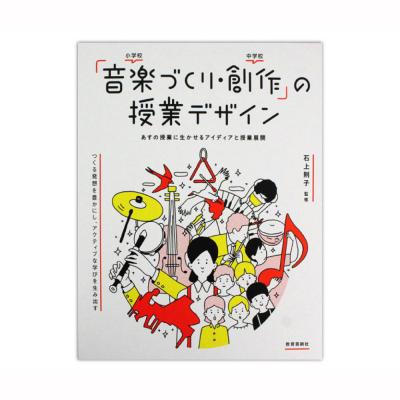 「音楽づくり・創作」授業デザイン〜あすの授業にいかせるアイディアと授業展開〜 教育芸術社