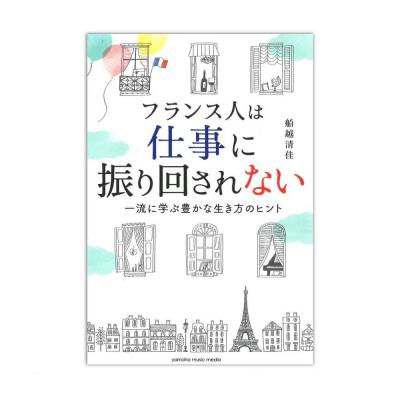 フランス人は仕事に振り回されない 一流に学ぶ豊かな生き方のヒント ヤマハミュージックメディア