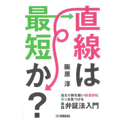 直線は最短か? 当たり前を疑い創造的に答えを見つける実践弁証法入門 ヤマハミュージックメディア