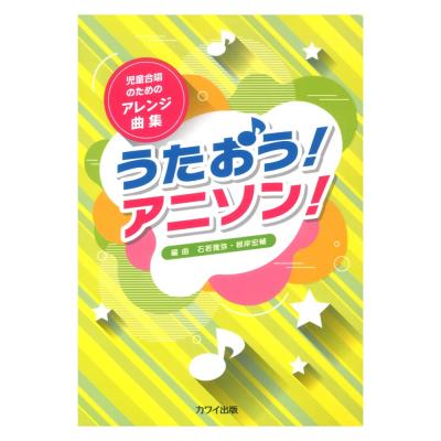 石若雅弥・根岸宏輔 児童合唱のためのアレンジ曲集 うたおう!アニソン! カワイ出版
