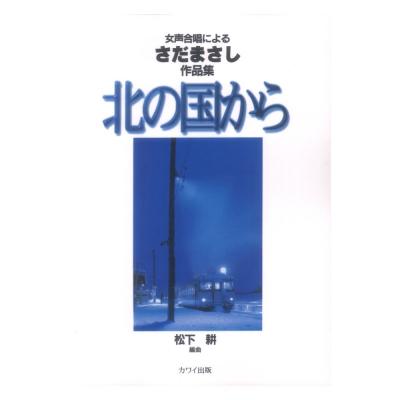 松下耕 女声合唱によるさだまさし作品集 北の国から カワイ出版