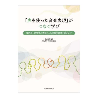 「声を使った音楽表現」がつなぐ学び -実践者と研究者の協働による校種間連携を踏まえて- 全音楽譜出版社