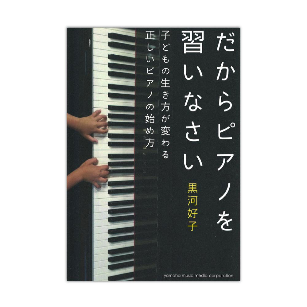 だからピアノを習いなさい〜子どもの生き方が変わる正しいピアノの始め方〜 ヤマハミュージックメディア