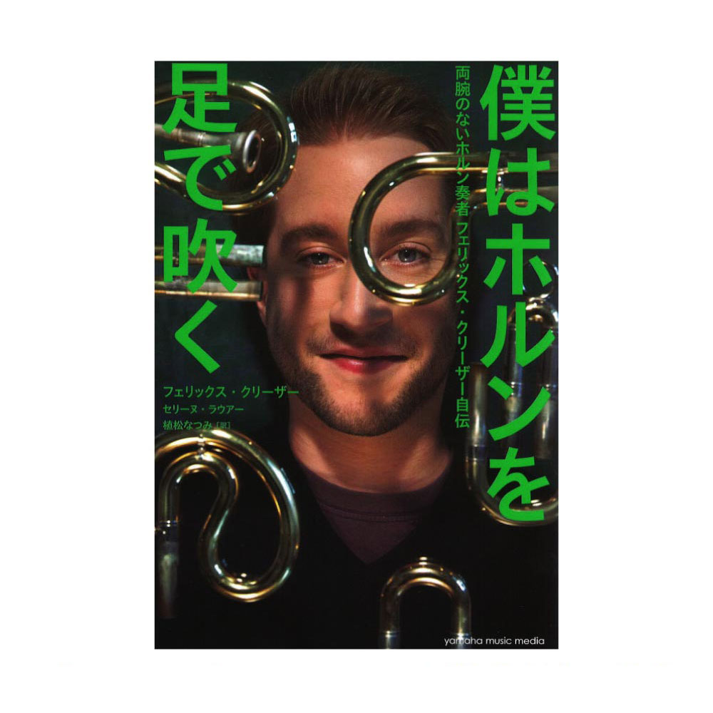 僕はホルンを足で吹く〜両腕のないホルン奏者 フェリックス・クリーザー自伝〜 ヤマハミュージックメディア