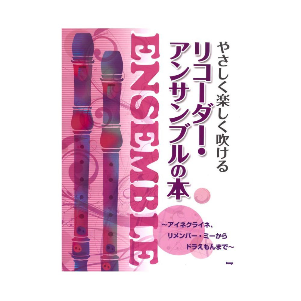 リコーダー やさしく楽しく吹ける リコーダーアンサンブルの本 〜アイネクライネ、リメンバー・ミーからドラえもんまで〜 ケイエムピー