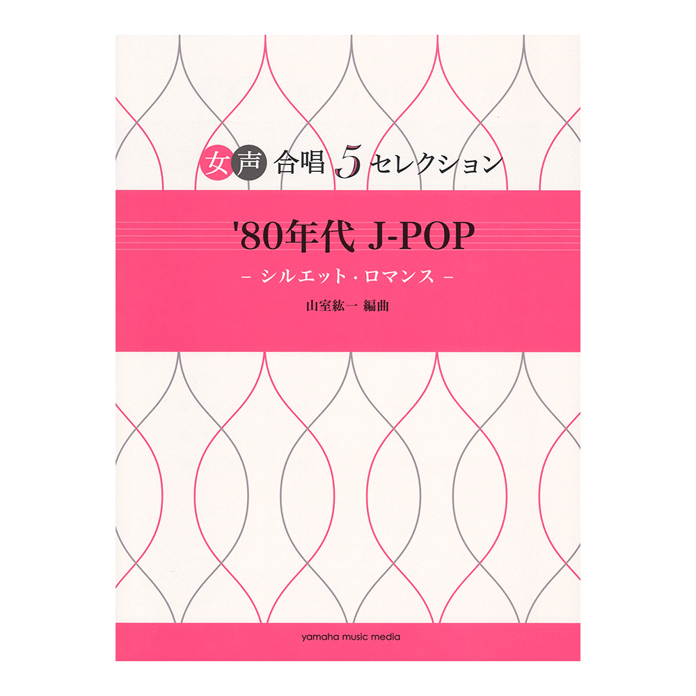 女声合唱 5セレクション ’80年代 J-POP シルエット・ロマンス ヤマハミュージックメディア