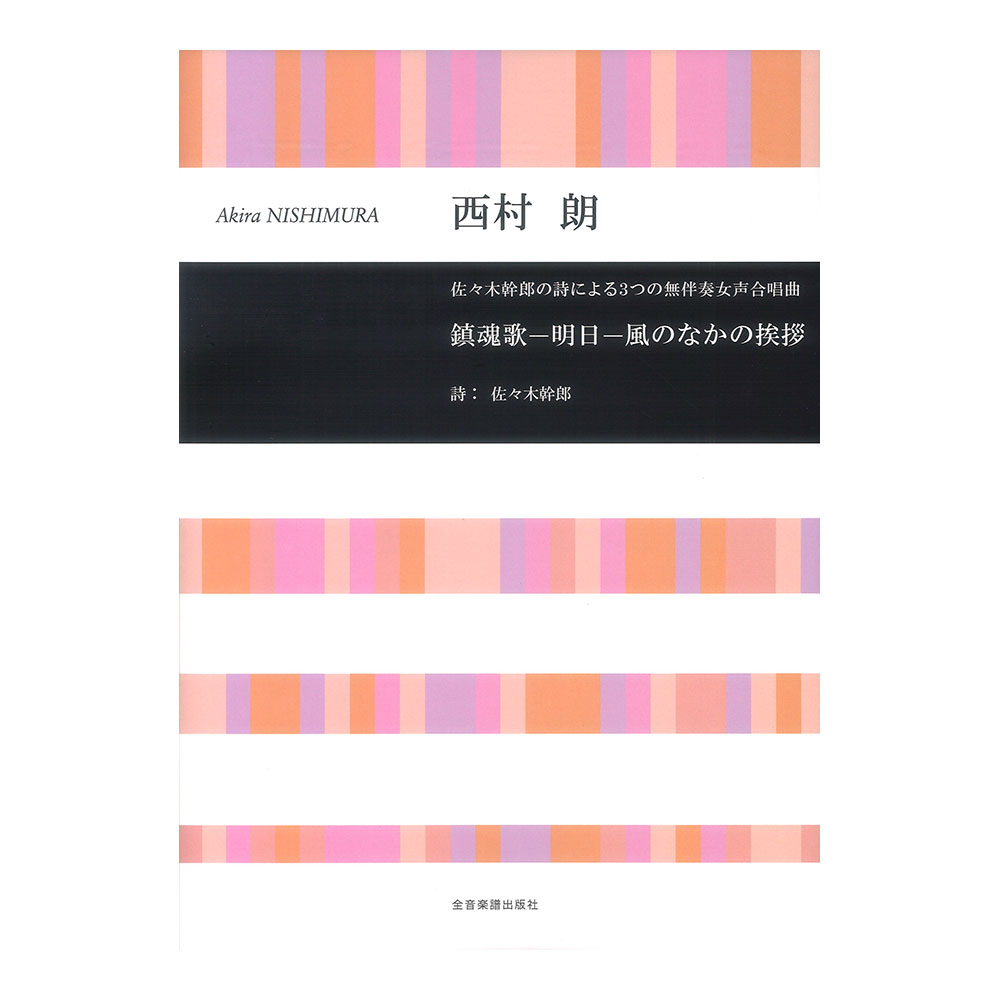 合唱ライブラリー 西村朗 鎮魂歌－明日－風のなかの挨拶 佐々木幹朗の詩による3つの無伴奏女声合唱曲 全音楽譜出版社