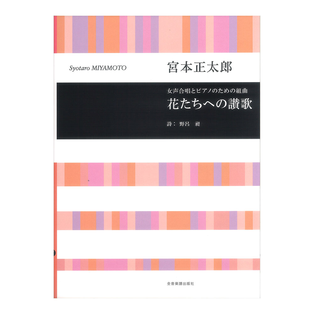 宮本 正太郎 女声合唱とピアノのための組曲 花たちへの讃歌 合唱ライブラリー 全音楽譜出版社