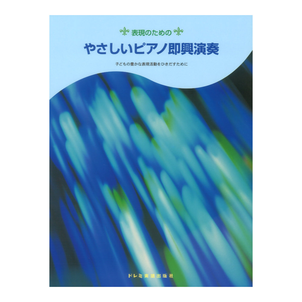 表現のための やさしいピアノ即興演奏 子どもの豊かな表現活動をひきだすために ドレミ楽譜出版社