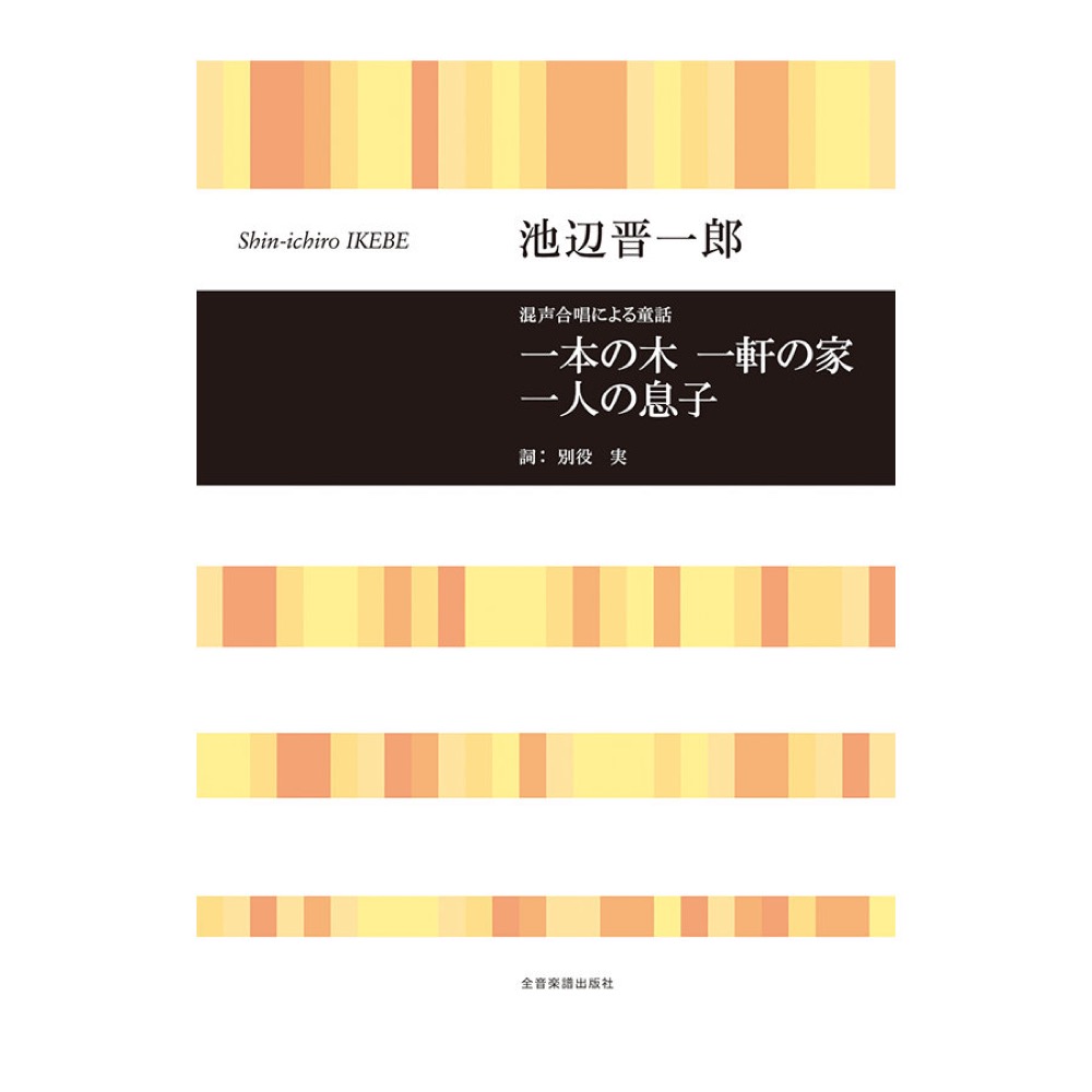 合唱ライブラリー 池辺 晋一郎 混声合唱による童話「一本の木，一軒の家，一人の息子」 全音楽譜出版社