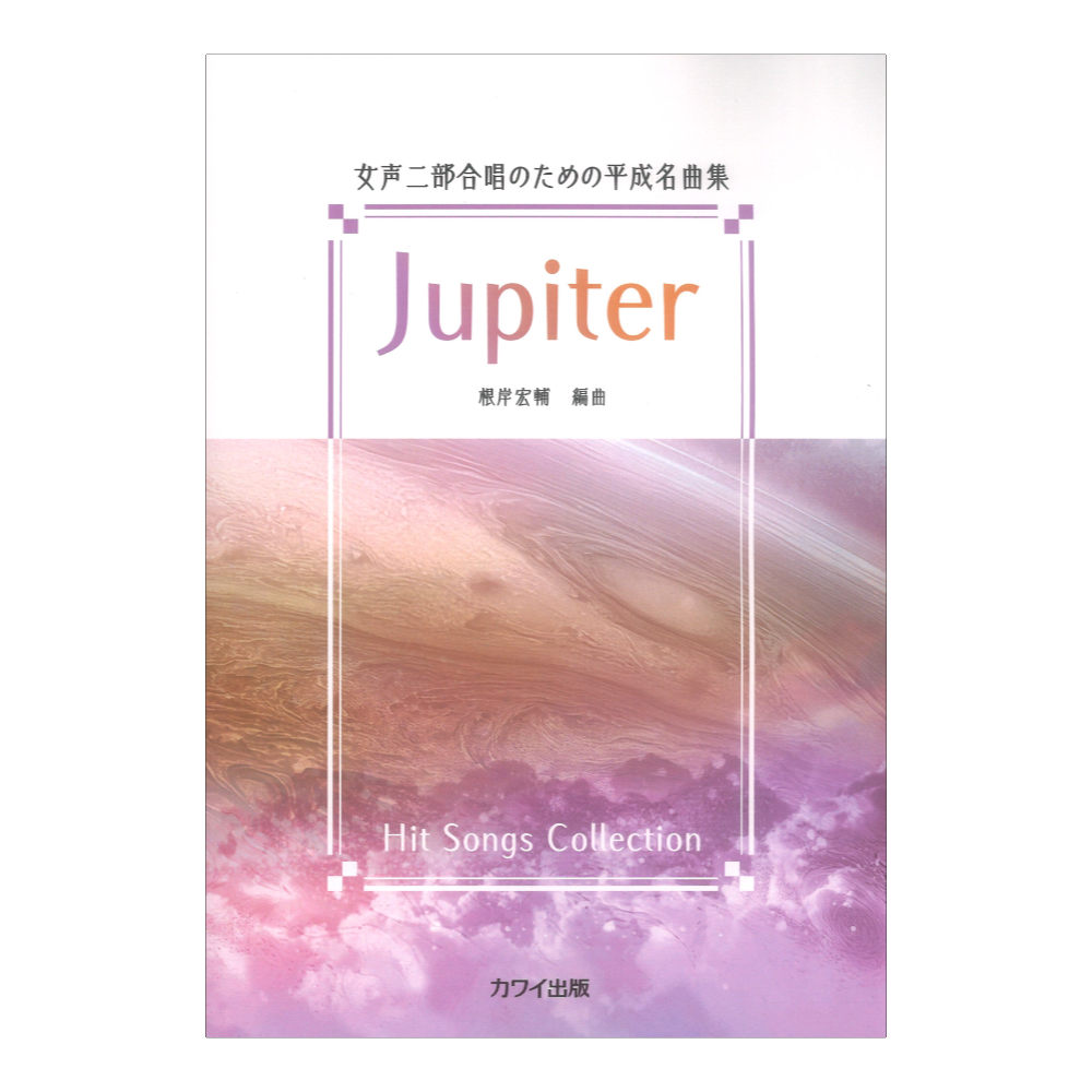 根岸宏輔 Jupiter 女声合唱のための平成名曲集 カワイ出版