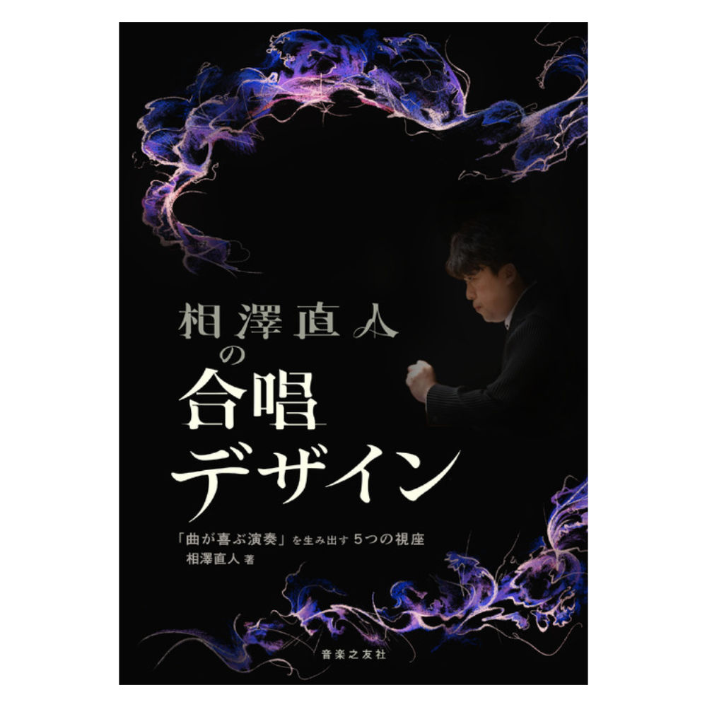 相澤直人の合唱デザイン 曲が喜ぶ演奏を生み出す5つの視座 音楽之友社