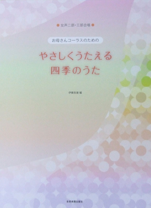 女声2部・3部合唱 お母さんコーラスのための やさしくうたえる 四季のうた 全音楽譜出版社