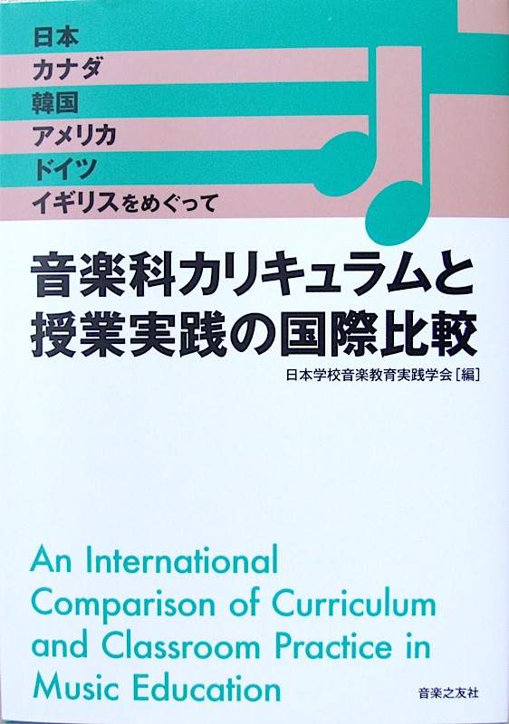 音楽科カリキュラムと授業実践の国際比較 日本、カナダ、韓国、アメリカ、ドイツ、イギリスをめぐって 音楽之友社